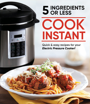 Hardcover Cook Instant 5 Ingredients or Less: Quick & Easy Recipes for Your Electric Pressure Cooker Book