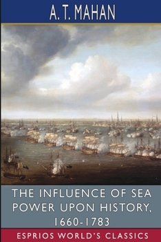 Paperback The Influence of Sea Power Upon History, 1660-1783 (Esprios Classics) Book