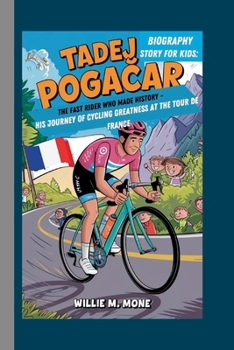 Paperback Tadej Poga&#268;ar Biography Story for Kids: The Fast Rider Who Made History -: His Journey of Cycling Greatness at the Tour de France Book