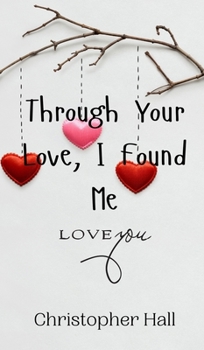 Hardcover Through Your Love, I Found Me Book