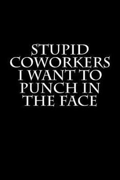 Paperback Stupid Coworkers I Want to Punch in the Face: Blank Lined Journal Book