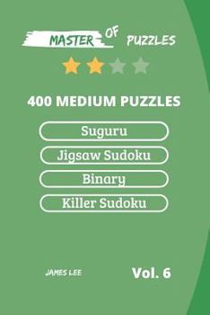 Paperback Master of Puzzles - Suguru, Jigsaw Sudoku, Binary, Killer Sudoku 400 Medium Puzzles Vol.6 Book