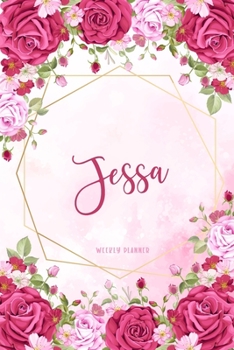 Jessa Weekly Planner: Time Management Organizer Appointment To Do List Academic Notes Schedule Personalized Personal Custom Name Student Teachers Womens Watercolor Flower Gift