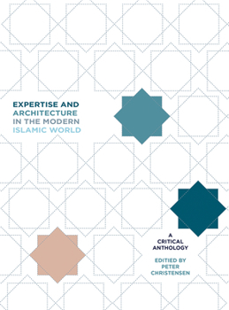 Hardcover Expertise and Architecture in the Modern Islamic World: A Critical Anthology Book
