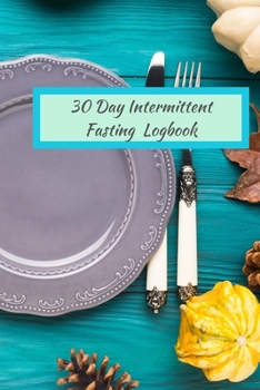 Paperback 30 Day Intermittent Fasting Logbook: A 30-Day Intermittent Fasting Notebook to Track Calories, Fasting Times, Weight Loss Results Book