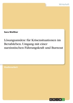 Lösungsansätze für Krisensituationen im Berufsleben. Umgang mit einer narzisstischen Führungskraft und Burnout