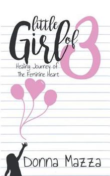 Paperback Little Girl Of 3: Healing Journey of the Feminine Heart Book