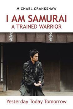 Paperback I Am Samurai a Trained Warrior: Yesterday Today Tomorrow Book