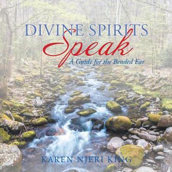 Paperback Divine Spirits Speak: A Guide for the Bended Ear Book