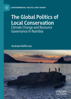 Hardcover The Global Politics of Local Conservation: Climate Change and Resource Governance in Namibia Book