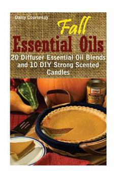 Paperback Fall Essential Oils: 20 Diffuser Essential Oil Blends and 10 DIY Strong Scented Candles: (Young Living Essential Oils Guide, Essential Oils Book