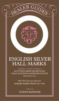 English Silver Hall-Marks: Including the Marks of Origin on Scottish & Irish Silver Plate, Gold, Platinum & Sheffield Plate: With 500 of the More Important ... from 169 (Dealer Guides) (Dealer Guides)