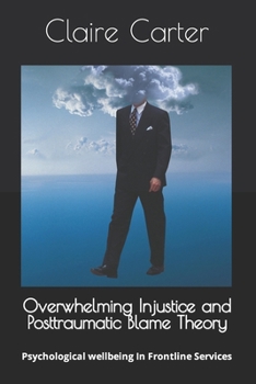 Paperback Overwhelming Injustice and Posttraumatic Blame Theory: Psychological Wellbeing In Frontline Services Book