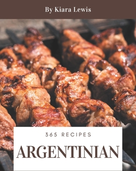 Paperback 365 Argentinian Recipes: Home Cooking Made Easy with Argentinian Cookbook! Book