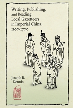 Writing, Publishing, and Reading Local Gazetteers in Imperial China, 1100-1700 - Book #379 of the Harvard East Asian Monographs