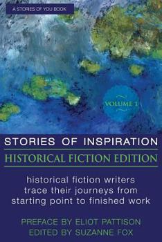 Paperback Stories of Inspiration: Historical Fiction Edition, Volume 1: Historical Fiction Writers Trace Their Journeys from Starting Point to Finished Book
