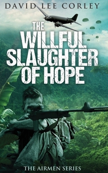 The Willful Slaughter of Hope: A Vietnam War Novel