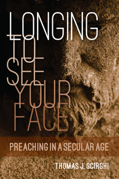 Paperback Longing to See Your Face: Preaching in a Secular Age Book