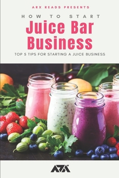 Paperback How To Start a Juice Bar Business: Top 5 Tips for Starting a Juice Business Book