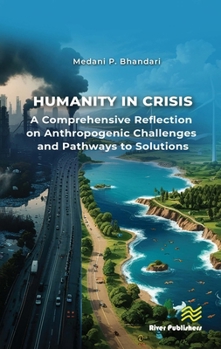 Humanity in Crisis?A Comprehensive Reflection on Anthropogenic Challenges and Pathways to Solutions (River Publishers Series in Social, Urban, Economic and Environmental Sustainability)