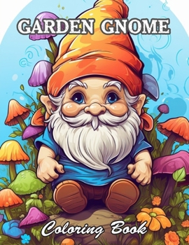 Garden Gnome Coloring Book: New and Exciting Designs Suitable for All Ages