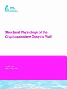 Structural Physiology of the Cryptosporidium Oocyst Wall (Awwa Research Foundation Reports)
