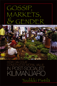 Hardcover Gossip, Markets, and Gender: How Dialogue Constructs Moral Value in Post-Socialist Kilimanjaro Book