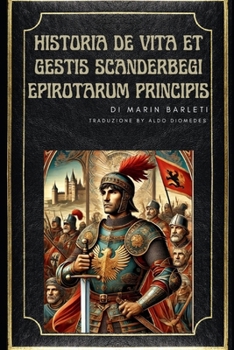 Historia de Vita et Gestis Scanderbegi Epirotarum Principis: La storia della vita e le gesta di Scanderbeg, principe degli Epiroti (Italian Edition)