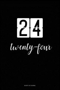 Bucket List Journal :  twenty-four: 24 Birthday Presents. Unique  Birthday Gifts For men, women, daughter, son, girlfriend, boyfriend, appreciation for best friend.  6x9 inches Lined Pages