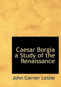 Caesar Borgia a Study of the Renaissance