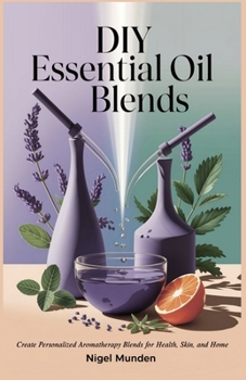 Paperback DIY Essential Oil Blends: Create Personalized Aromatherapy Blends for Health, Skin, and Home Book