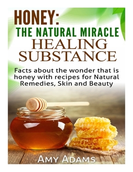Paperback Honey: The Natural Miracle Healing Substance: Facts about the wonder that is honey with recipes for Natural Remedies, Skin an Book