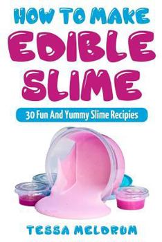 Paperback How to Make Edible Slime: 30 Fund and Yummy Slime Recipes: ( A Slime Book for Kids to Have Safe and Yummy Fun- Includes Clear Slime, and Glow in Book