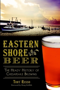 Paperback Eastern Shore Beer: The Heady History of Chesapeake Brewing Book