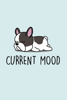 Current Mood: Blank Lined Notebook to Write In for Notes, To Do Lists, Notepad, Journal, Funny Gifts for French Bulldog Frenchie Lover