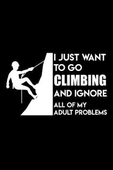 Paperback I Just Want To Go Climbing And Ignore All Of My Adult Problems: Climbing I Kilimanjaro I Rock I The Notebook I Paperback Book