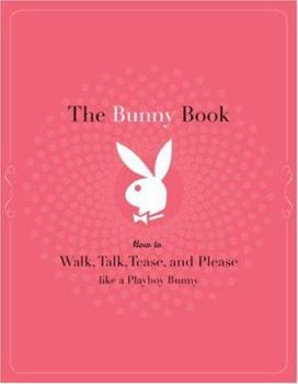 Paperback The Bunny Book: How to Walk, Talk, Tease, and Please Like a Playboy Bunny Book