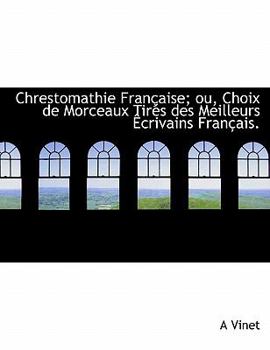 Hardcover Chrestomathie Fran Aise; Ou, Choix de Morceaux Tir?'s Des Meilleurs Crivains Fran Ais. Book