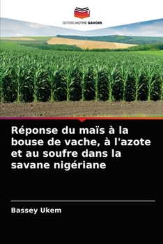 Paperback Réponse du maïs à la bouse de vache, à l'azote et au soufre dans la savane nigériane [French] Book
