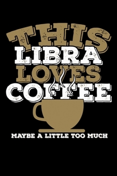 This Libra Loves Coffee Maybe A Little Too Much Notebook: 100 Wide Ruled Lined Pages