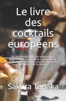 Paperback Le livre des cocktails européens: De délicieuses idées de recettes pour toutes les occasions. Une cuisine rapide, facile et peu coûteuse, pour qu'elle [French] Book