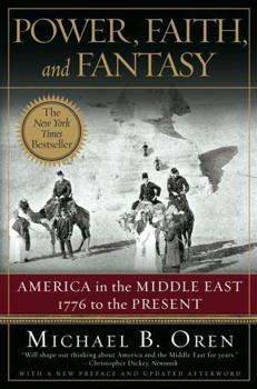 Power, Faith, and Fantasy: America in the Middle East 1776 to the Present