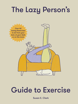 Hardcover The Lazy Person's Guide to Exercise: Over 40 Toning Flexercises to Do from Your Bed, Couch or While You Wait Book