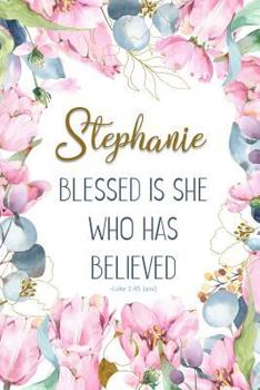 Stephanie: Blessed is She Who Has Believed -Luke 1:45(asv): Personalized Christian Notebook for Women