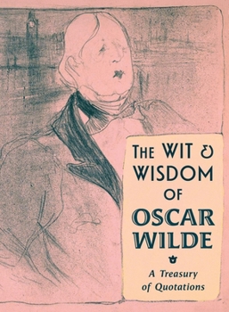 The Wit & Wisdom of Oscar Wilde: A Treasury of Quotations