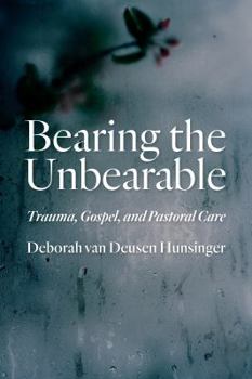 Paperback Bearing the Unbearable: Trauma, Gospel, and Pastoral Care Book