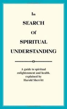 In Search Of Spiritual Understanding:A guide to spiritual enlightenment and health.