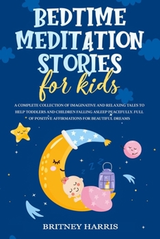 Paperback Bedtime Meditation Stories for Kids: A Complete Collection of Imaginative and Relaxing Tales to Help Toddlers and Children Falling Asleep Peacefully. Book