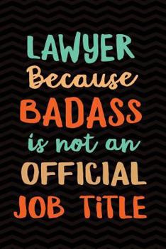 Lawyer Because Badass Isn't an Official Job Title: Funny Wide-Ruled Notebook for Attorneys