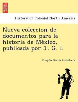 Paperback Nueva Coleccion de Documentos Para La Historia de Me Xico, Publicada Por J. G. I. Book
